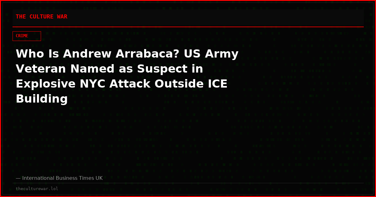 Who Is Andrew Arrabaca? US Army Veteran Named as Suspect in Explosive NYC Attack Outside ICE Building