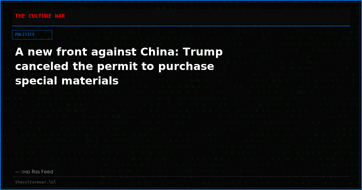 A new front against China: Trump canceled the permit to purchase special materials