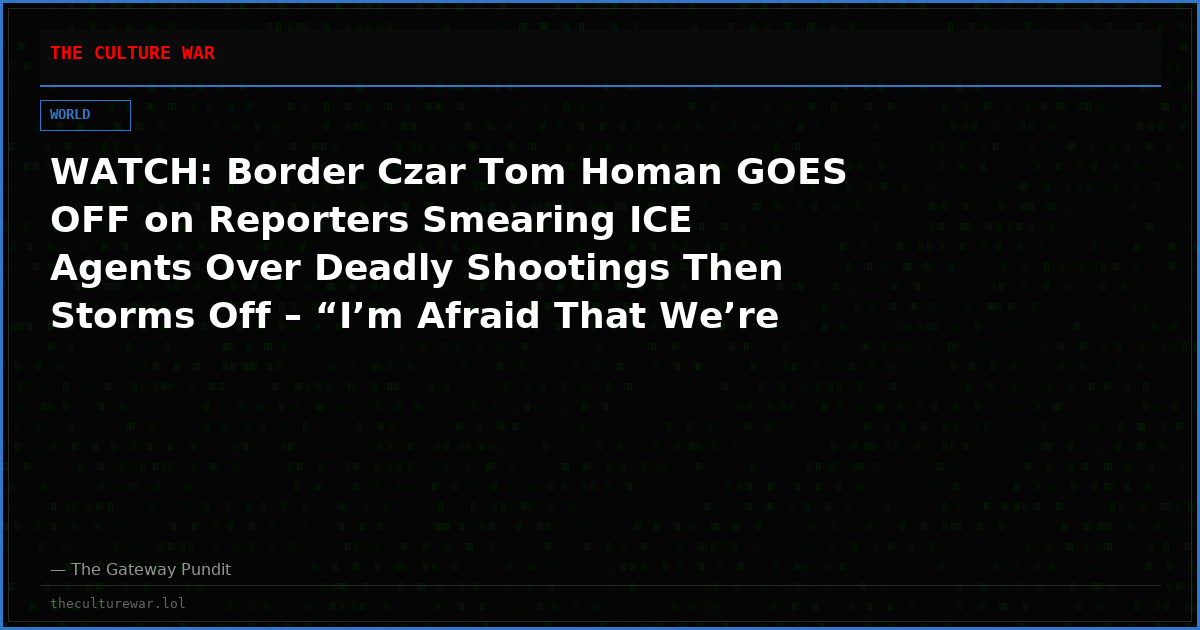 WATCH: Border Czar Tom Homan GOES OFF on Reporters Smearing ICE Agents Over Deadly Shootings Then Storms Off – “I’m Afraid That We’re Going to Bury an ICE Agent”