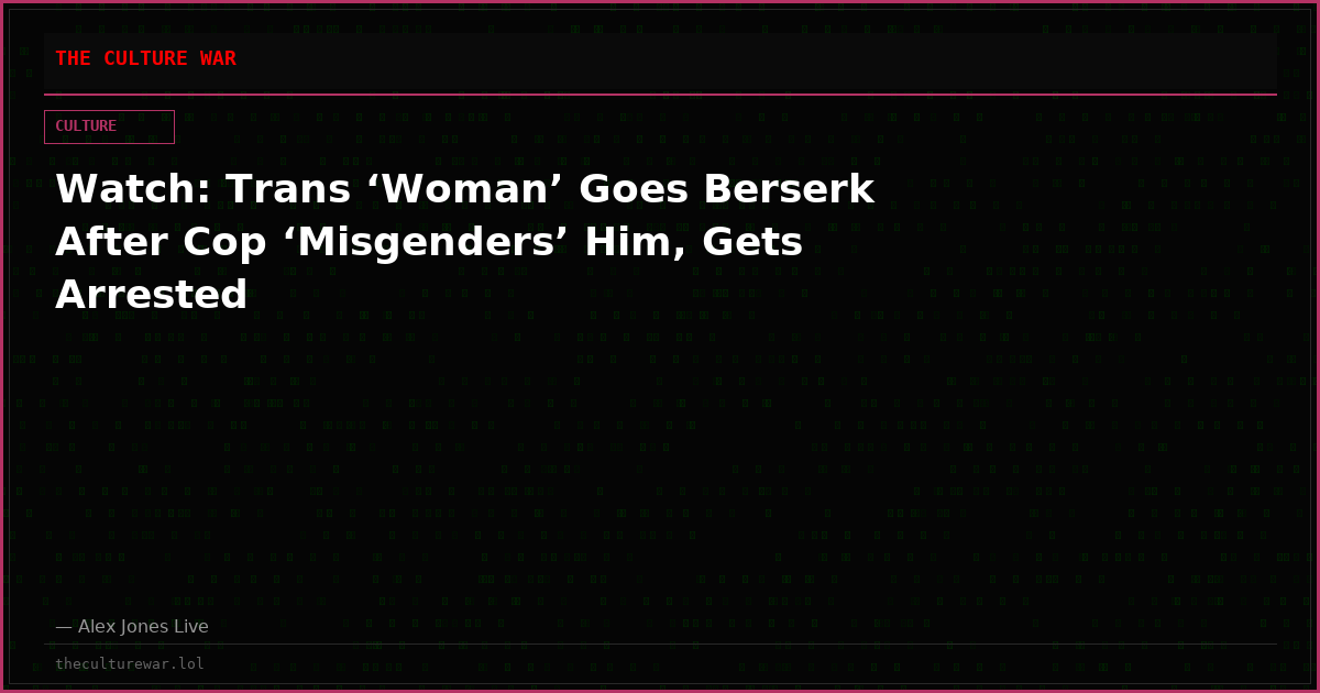 Watch: Trans ‘Woman’ Goes Berserk After Cop ‘Misgenders’ Him, Gets Arrested
