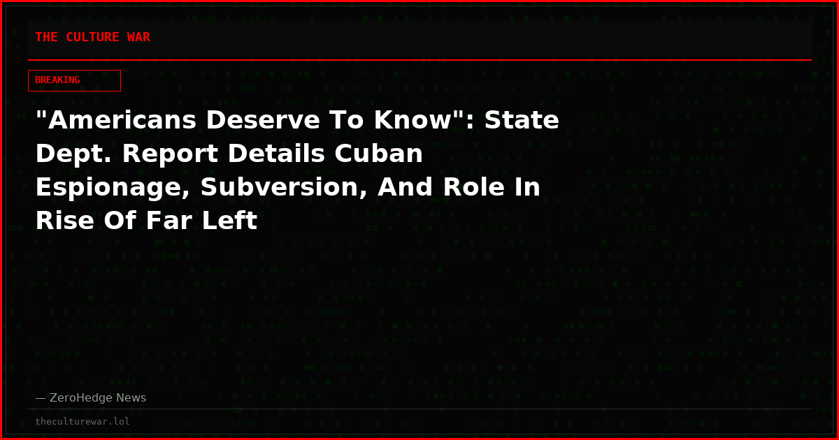 "Americans Deserve To Know": State Dept. Report Details Cuban Espionage, Subversion, And Role In Rise Of Far Left