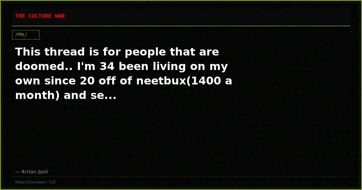 This thread is for people that are doomed.. I'm 34 been living on my own since 20 off of neetbux(1400 a month) and se...