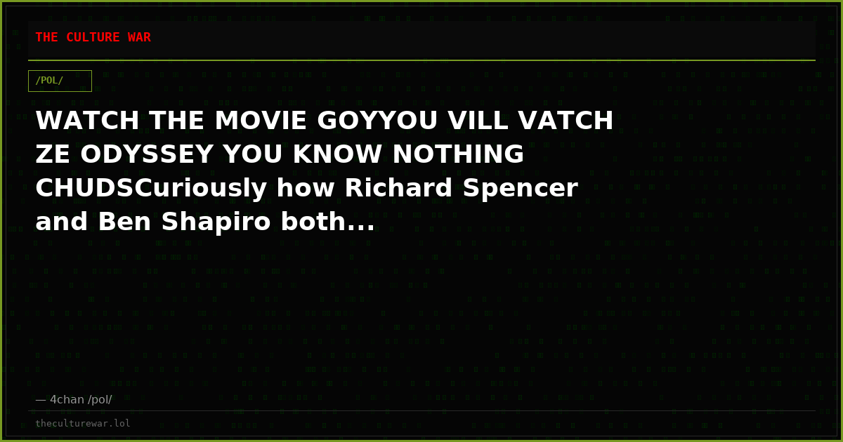 WATCH THE MOVIE GOYYOU VILL VATCH ZE ODYSSEY YOU KNOW NOTHING CHUDSCuriously how Richard Spencer and Ben Shapiro both...