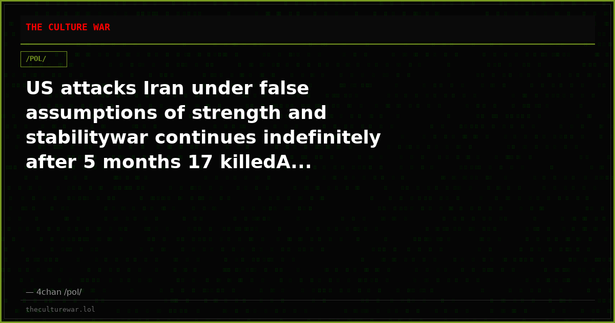 US attacks Iran under false assumptions of strength and stabilitywar continues indefinitely after 5 months 17 killedA...