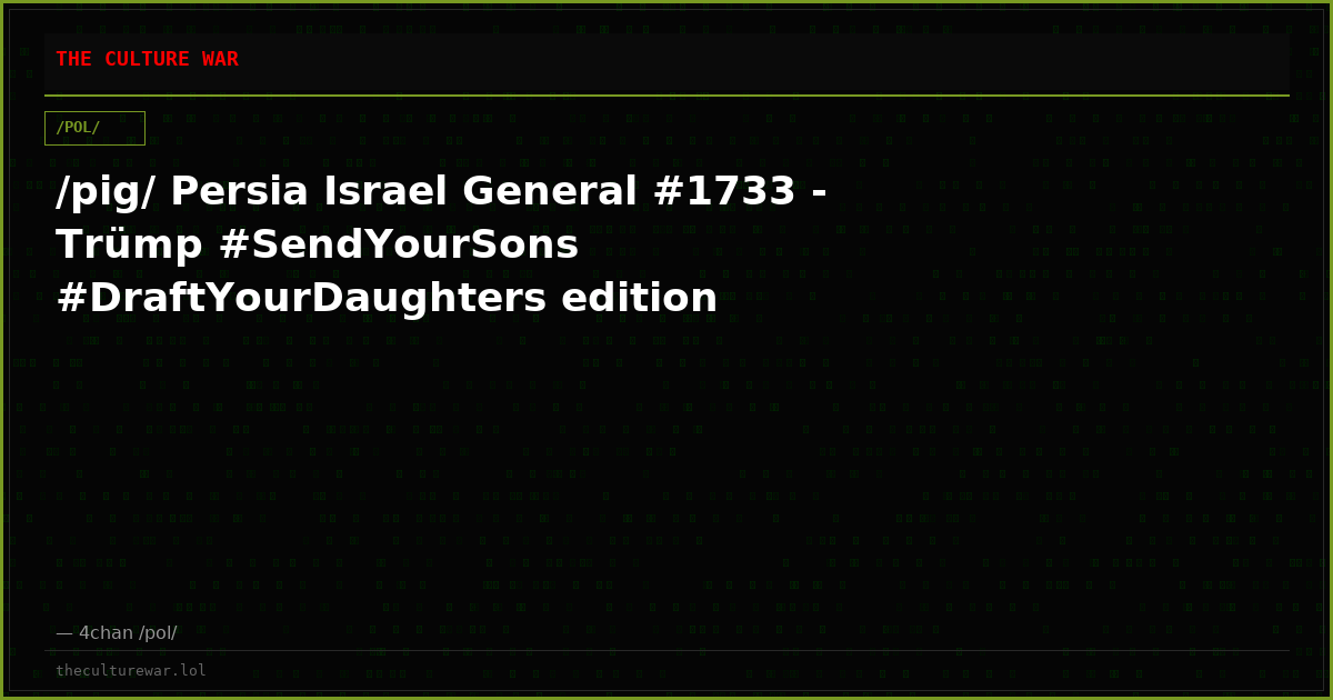 /pig/ Persia Israel General #1733 - Trümp #SendYourSons #DraftYourDaughters edition