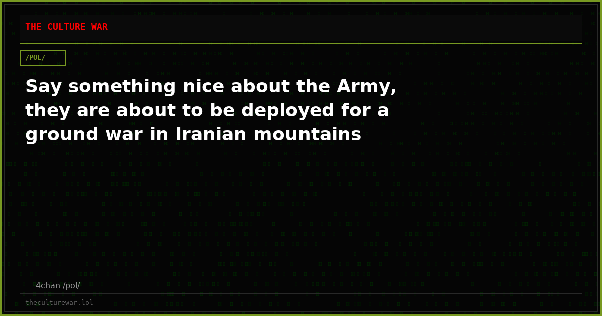 Say something nice about the Army, they are about to be deployed for a ground war in Iranian mountains