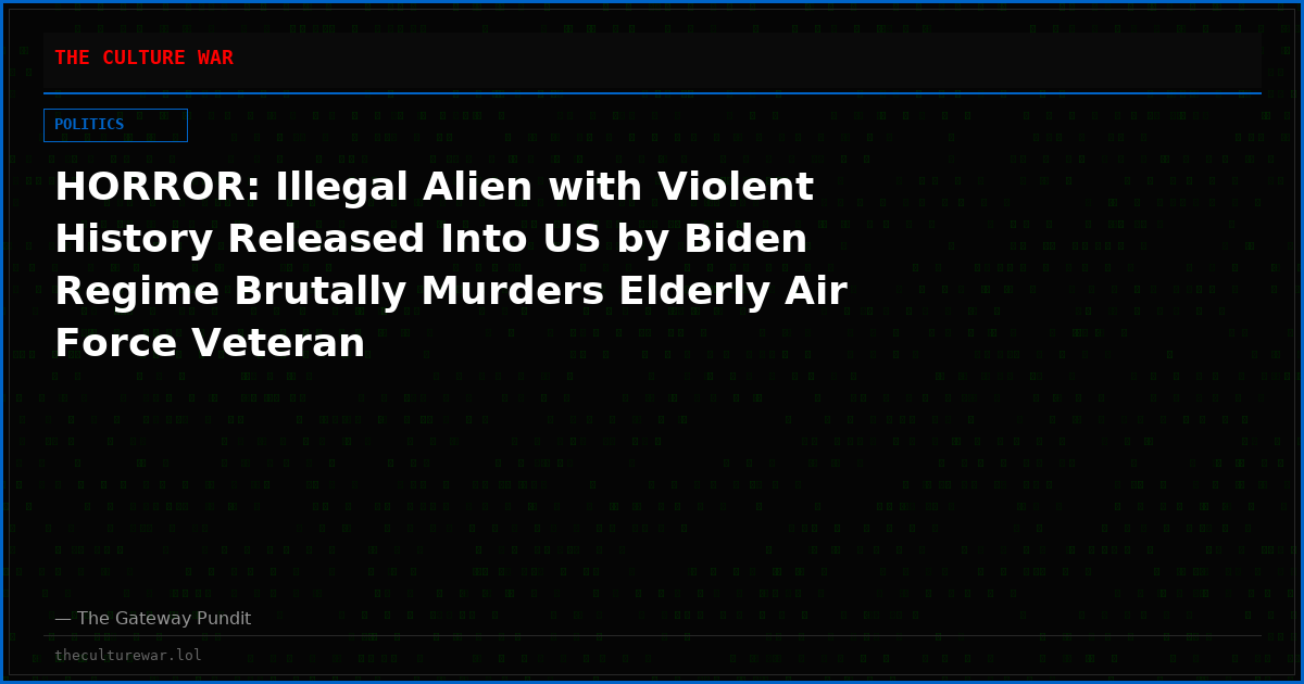 HORROR: Illegal Alien with Violent History Released Into US by Biden Regime Brutally Murders Elderly Air Force Veteran
