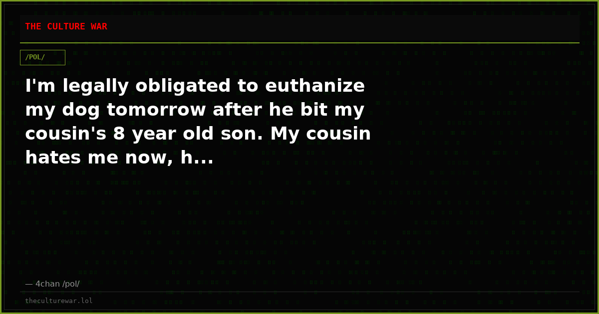 I'm legally obligated to euthanize my dog tomorrow after he bit my cousin's 8 year old son. My cousin hates me now, h...