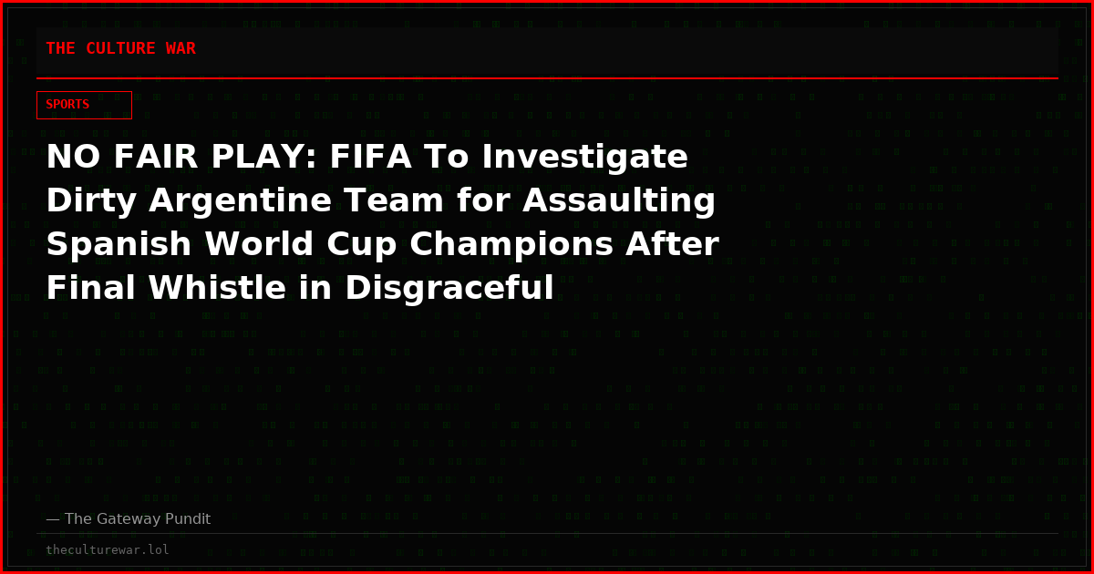 NO FAIR PLAY: FIFA To Investigate Dirty Argentine Team for Assaulting Spanish World Cup Champions After Final Whistle in Disgraceful Display (VIDEOS)