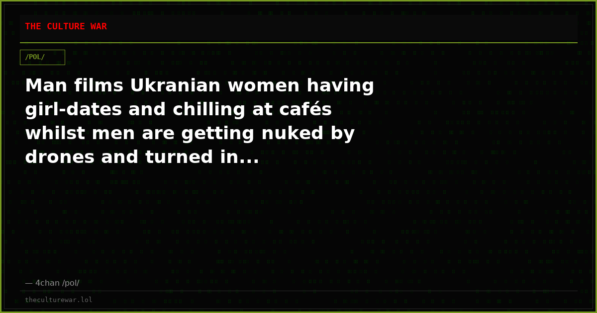 Man films Ukranian women having girl-dates and chilling at cafés whilst men are getting nuked by drones and turned in...