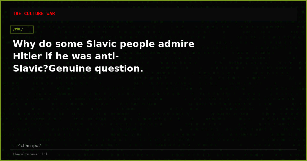 Why do some Slavic people admire Hitler if he was anti-Slavic?Genuine question.