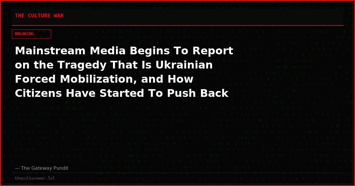 Mainstream Media Begins To Report on the Tragedy That Is Ukrainian Forced Mobilization, and How Citizens Have Started To Push Back Violently (VIDEOS)