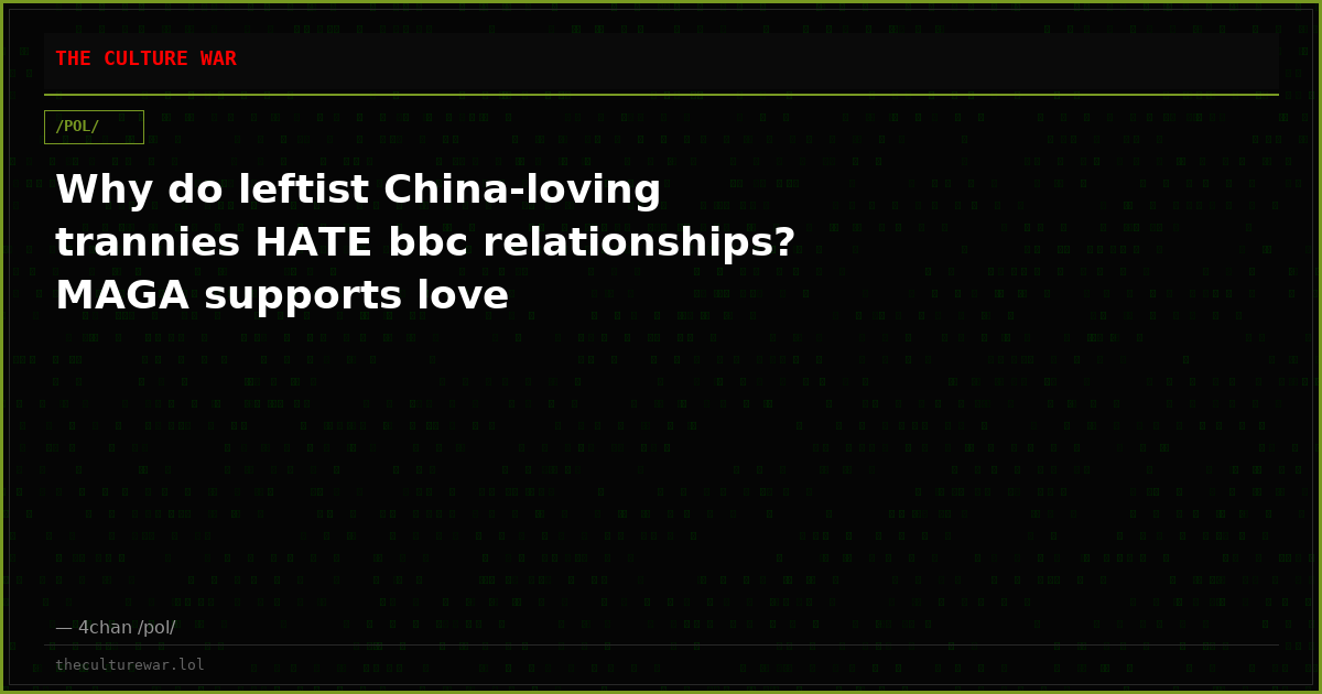 Why do leftist China-loving trannies HATE bbc relationships? MAGA supports love
