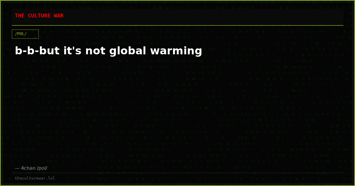 b-b-but it's not global warming
