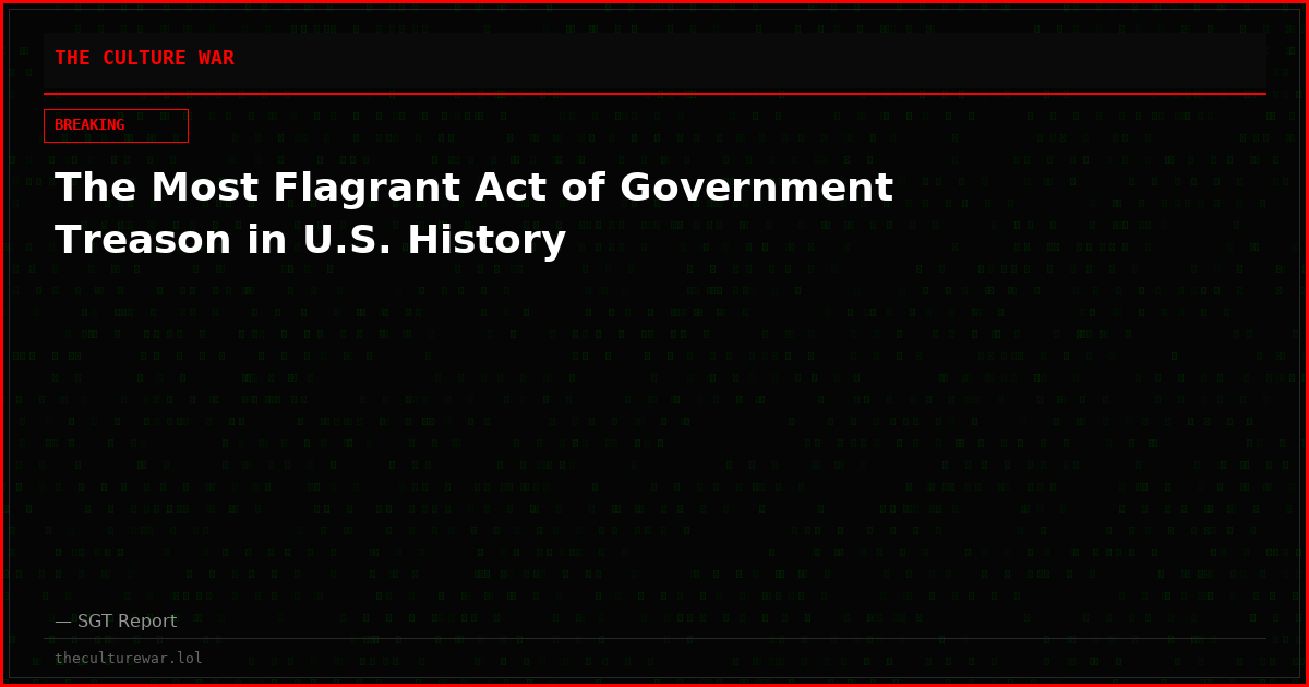 The Most Flagrant Act of Government Treason in U.S. History