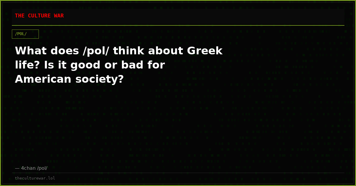 What does /pol/ think about Greek life? Is it good or bad for American society?