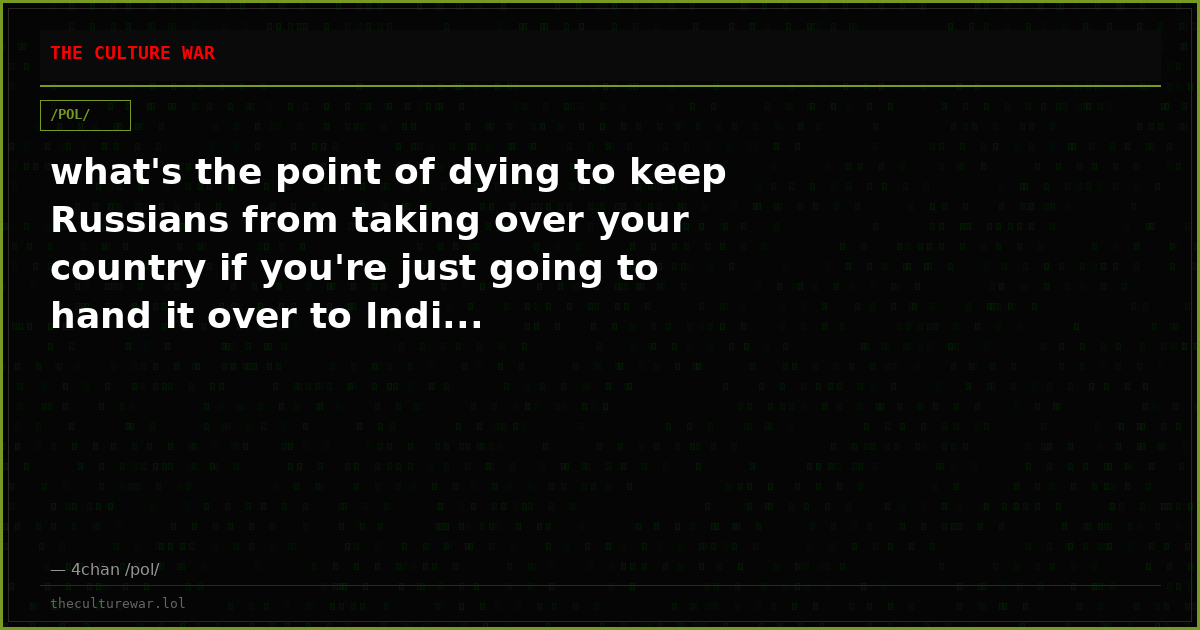 what's the point of dying to keep Russians from taking over your country if you're just going to hand it over to Indi...
