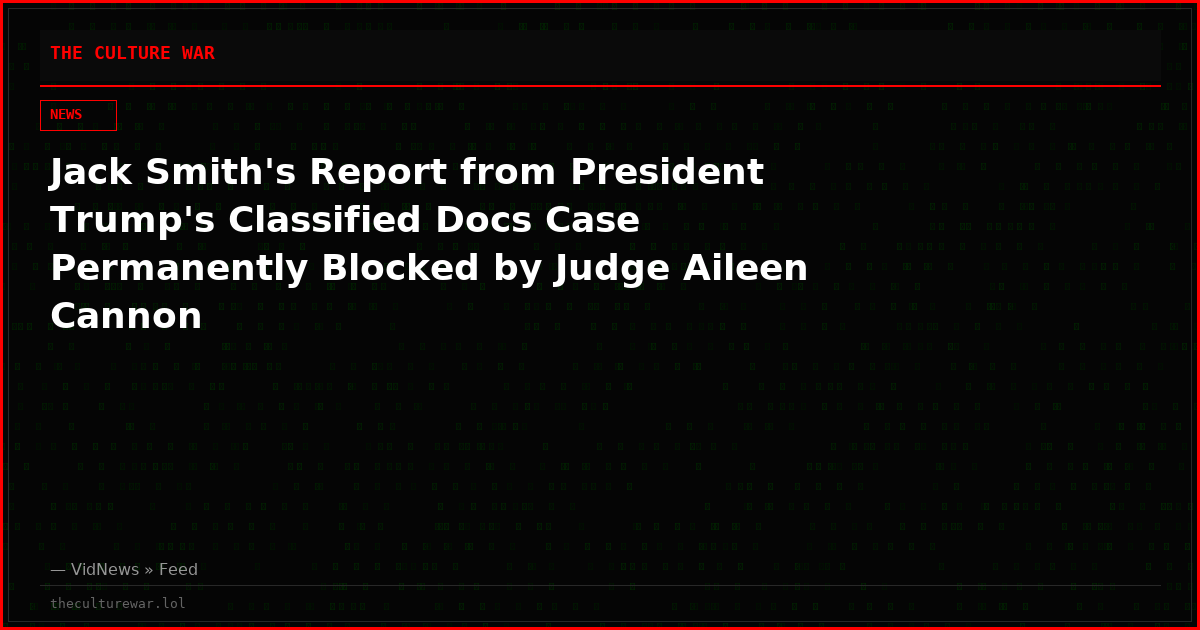 Jack Smith's Report from President Trump's Classified Docs Case Permanently Blocked by Judge Aileen Cannon