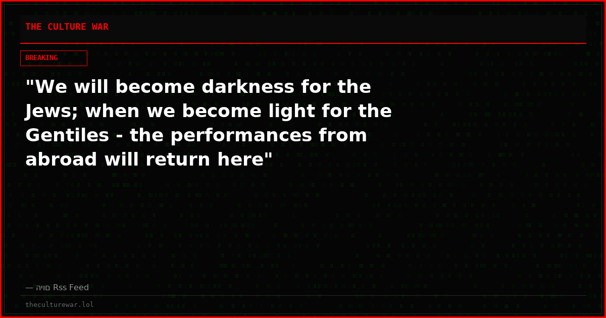 "We will become darkness for the Jews; when we become light for the Gentiles - the performances from abroad will return here"