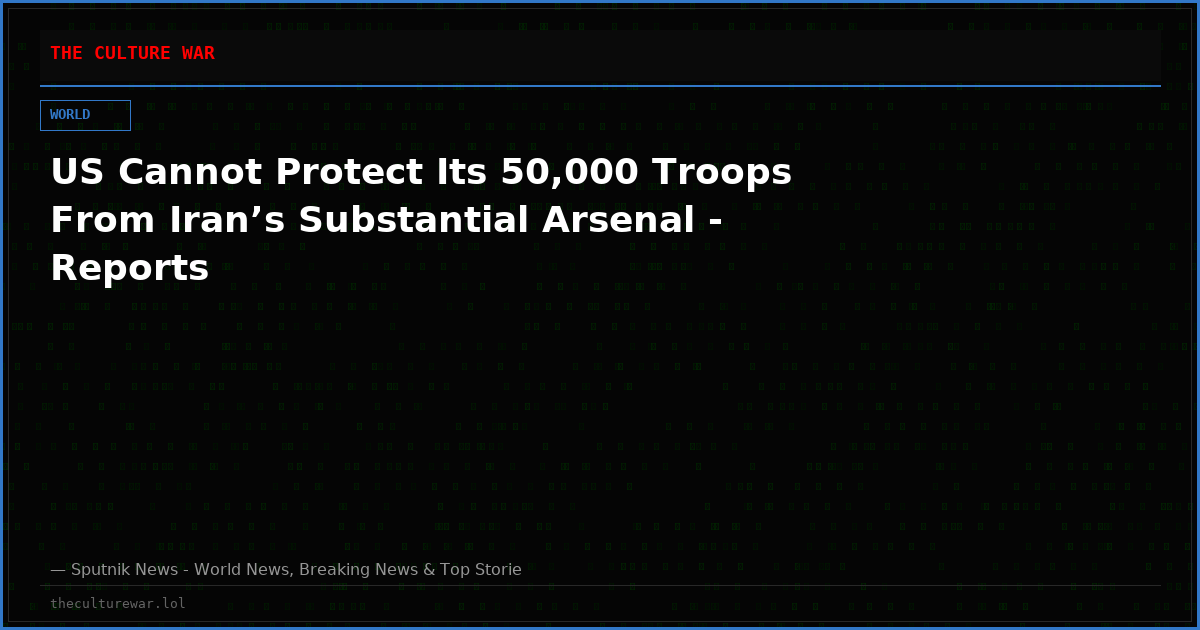 US Cannot Protect Its 50,000 Troops From Iran’s Substantial Arsenal - Reports