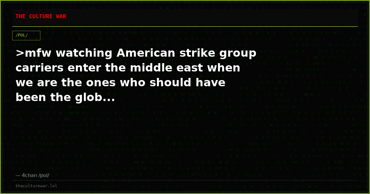 >mfw watching American strike group carriers enter the middle east when we are the ones who should have been the glob...
