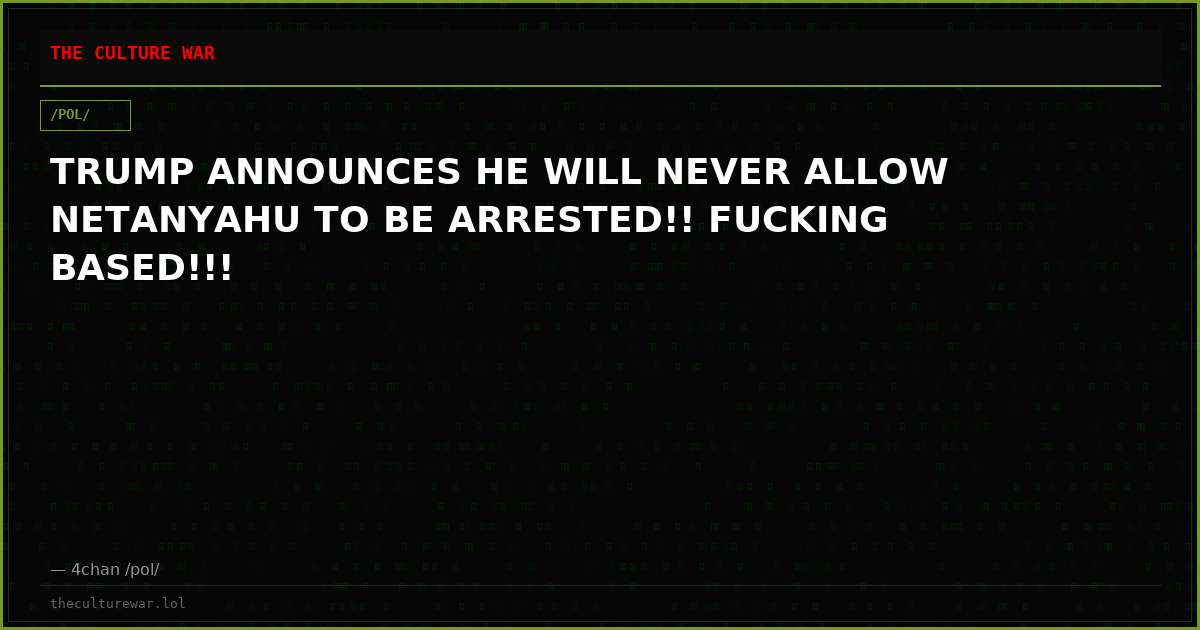 TRUMP ANNOUNCES HE WILL NEVER ALLOW NETANYAHU TO BE ARRESTED!! FUCKING BASED!!!