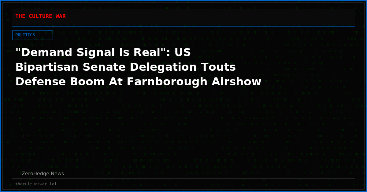 "Demand Signal Is Real": US Bipartisan Senate Delegation Touts Defense Boom At Farnborough Airshow