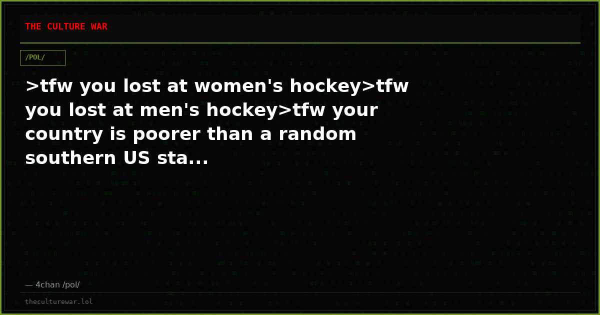 >tfw you lost at women's hockey>tfw you lost at men's hockey>tfw your country is poorer than a random southern US sta...