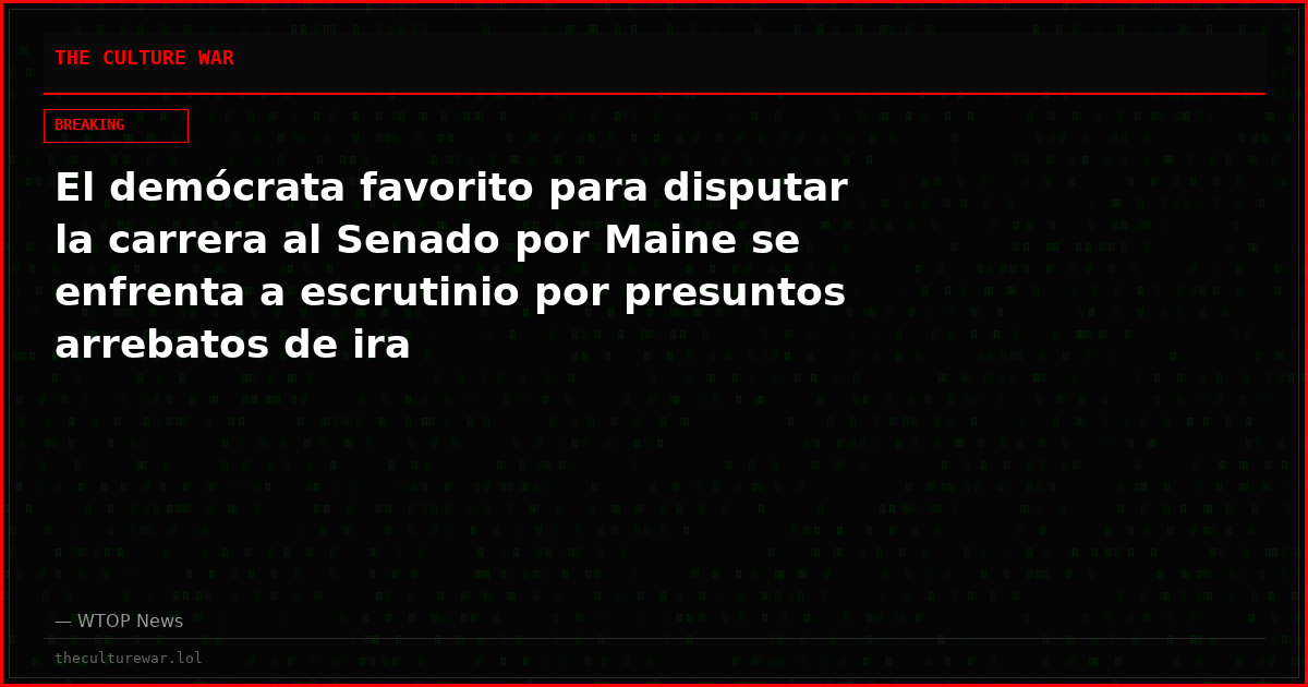 El demócrata favorito para disputar la carrera al Senado por Maine se enfrenta a escrutinio por presuntos arrebatos de ira