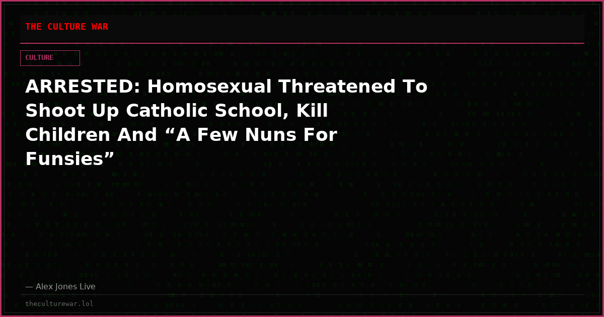 ARRESTED: Homosexual Threatened To Shoot Up Catholic School, Kill Children And “A Few Nuns For Funsies”