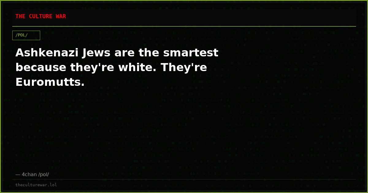 Ashkenazi Jews are the smartest because they're white. They're Euromutts.
