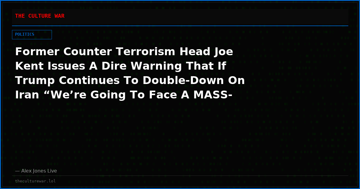 Former Counter Terrorism Head Joe Kent Issues A Dire Warning That If Trump Continues To Double-Down On Iran “We’re Going To Face A MASS-CASUALTY EVENT”