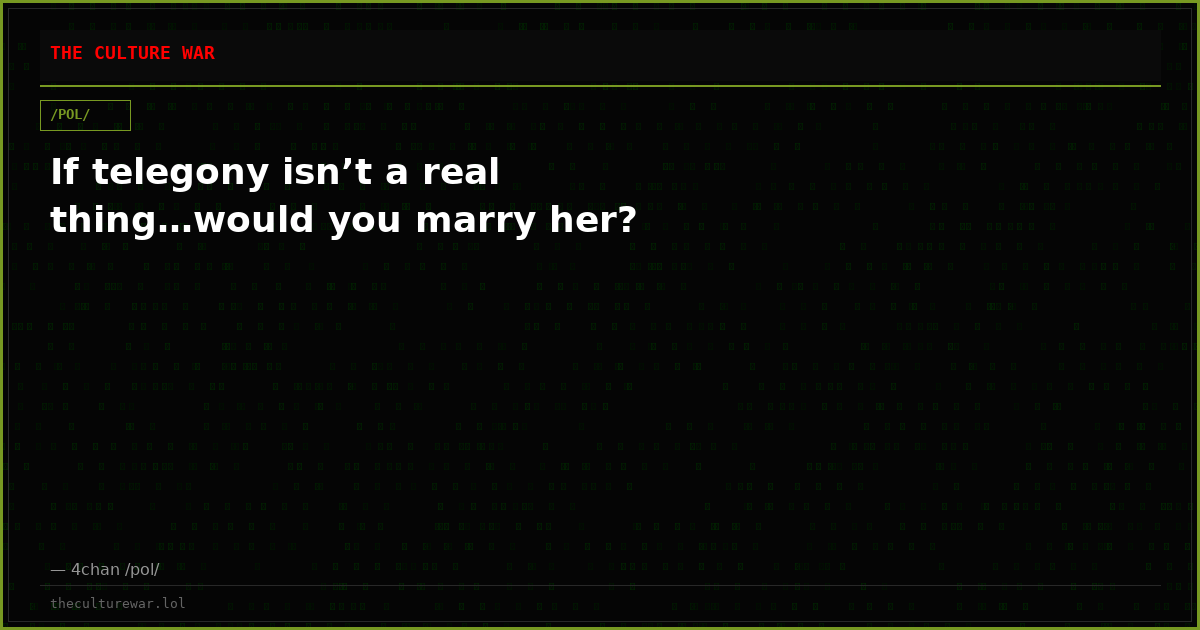 If telegony isn’t a real thing…would you marry her?