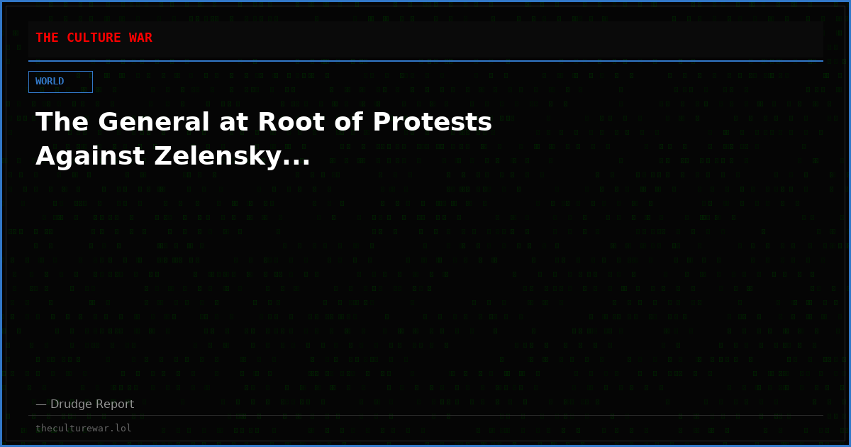 The General at Root of Protests Against Zelensky...