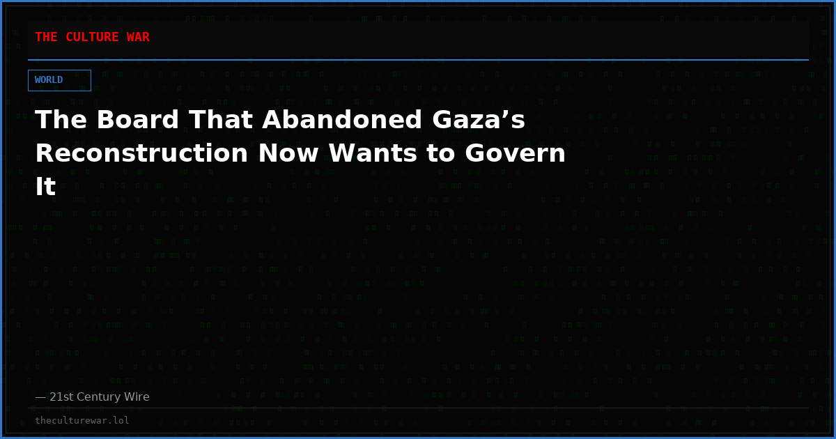 The Board That Abandoned Gaza’s Reconstruction Now Wants to Govern It