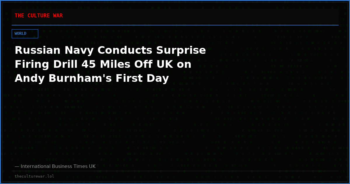 Russian Navy Conducts Surprise Firing Drill 45 Miles Off UK on Andy Burnham's First Day