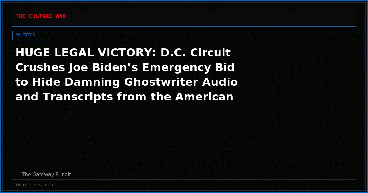 HUGE LEGAL VICTORY: D.C. Circuit Crushes Joe Biden’s Emergency Bid to Hide Damning Ghostwriter Audio and Transcripts from the American People