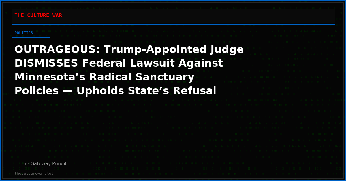 OUTRAGEOUS: Trump-Appointed Judge DISMISSES Federal Lawsuit Against Minnesota’s Radical Sanctuary Policies — Upholds State’s Refusal to Help ICE