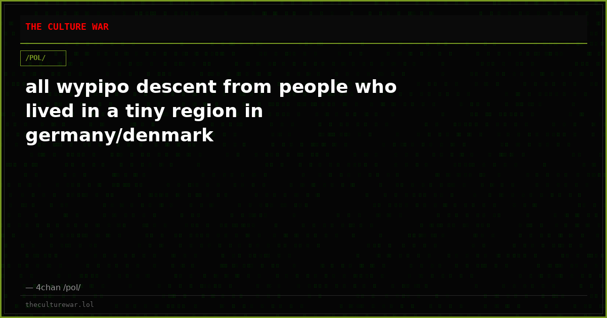 all wypipo descent from people who lived in a tiny region in germany/denmark