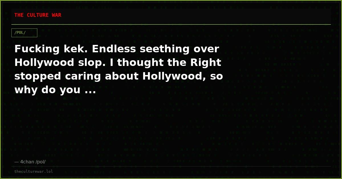 Fucking kek. Endless seething over Hollywood slop. I thought the Right stopped caring about Hollywood, so why do you ...