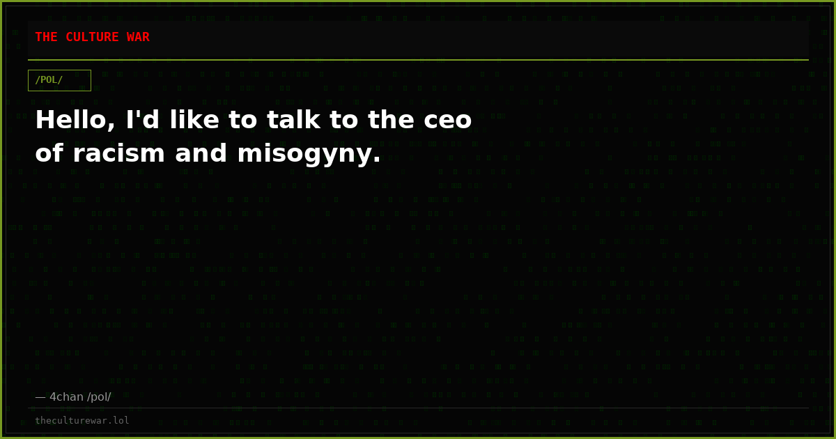 Hello, I'd like to talk to the ceo of racism and misogyny.