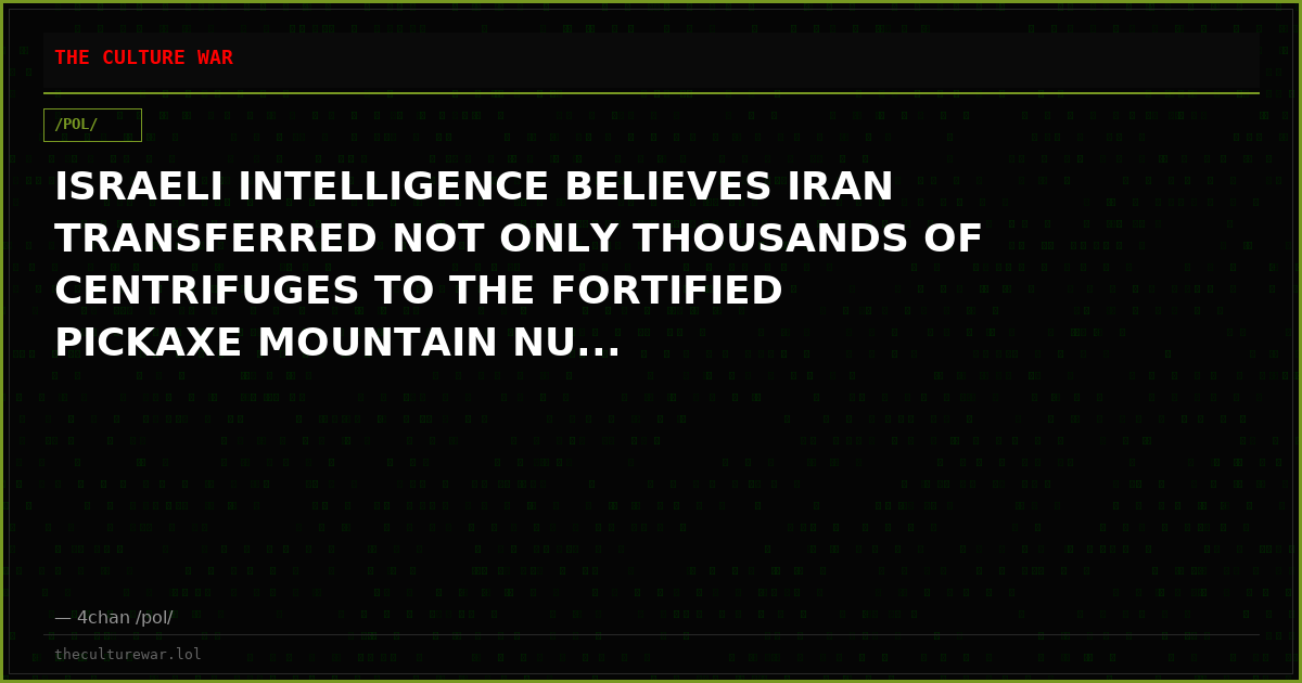 ISRAELI INTELLIGENCE BELIEVES IRAN TRANSFERRED NOT ONLY THOUSANDS OF CENTRIFUGES TO THE FORTIFIED PICKAXE MOUNTAIN NU...