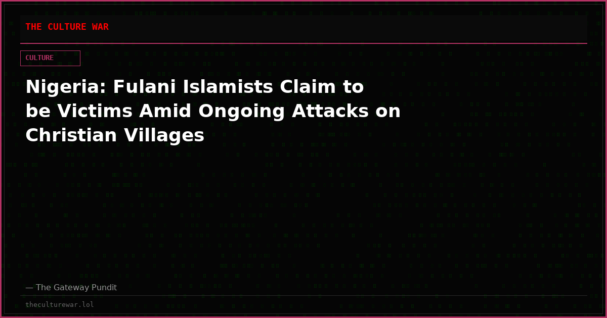 Nigeria: Fulani Islamists Claim to be Victims Amid Ongoing Attacks on Christian Villages