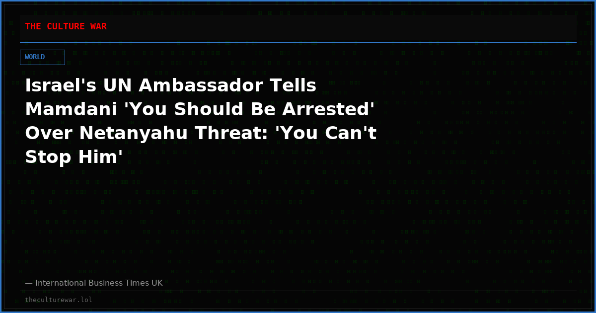Israel's UN Ambassador Tells Mamdani 'You Should Be Arrested' Over Netanyahu Threat: 'You Can't Stop Him'