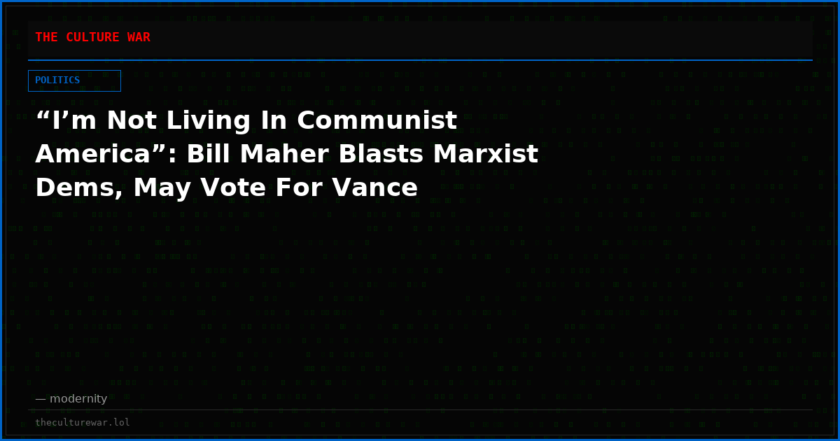 “I’m Not Living In Communist America”: Bill Maher Blasts Marxist Dems, May Vote For Vance