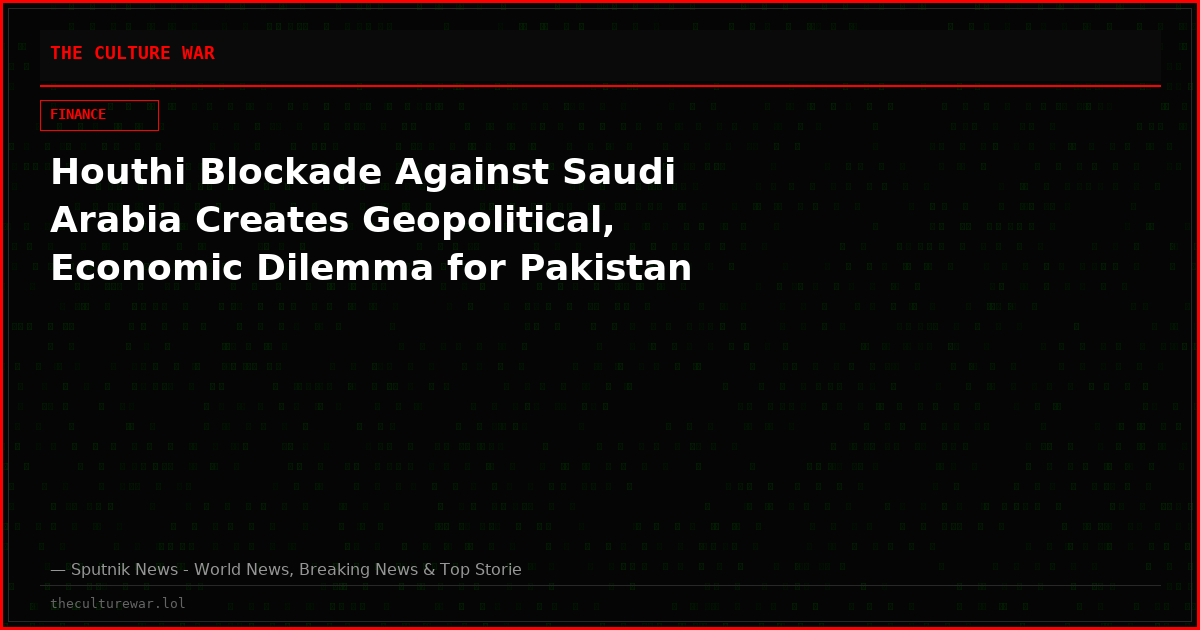 Houthi Blockade Against Saudi Arabia Creates Geopolitical, Economic Dilemma for Pakistan
