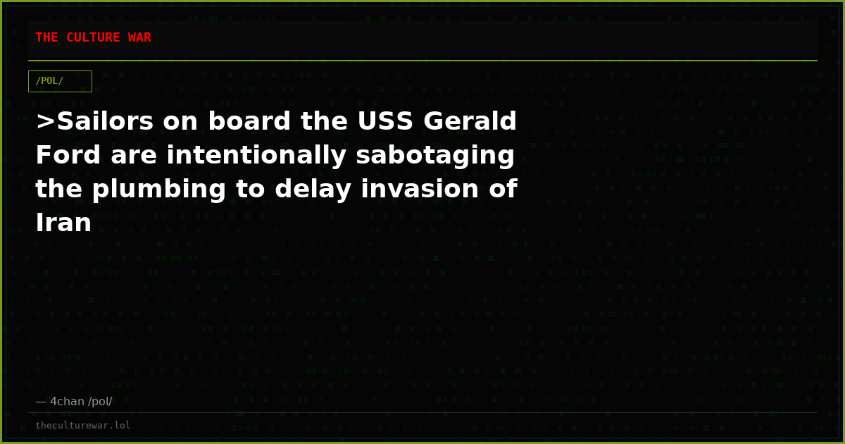 >Sailors on board the USS Gerald Ford are intentionally sabotaging the plumbing to delay invasion of Iran