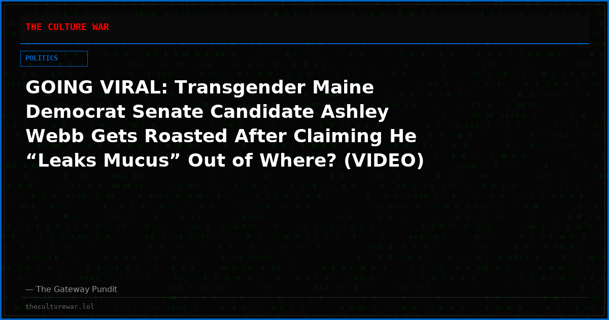 GOING VIRAL: Transgender Maine Democrat Senate Candidate Ashley Webb Gets Roasted After Claiming He “Leaks Mucus” Out of Where? (VIDEO)