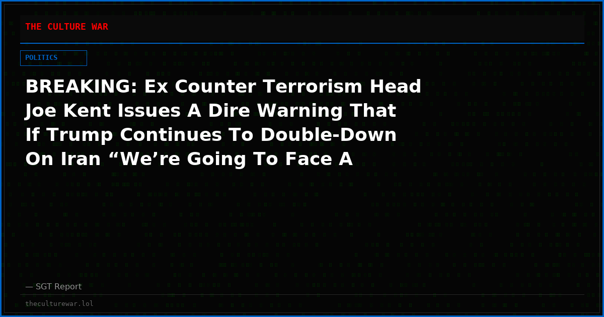 BREAKING: Ex Counter Terrorism Head Joe Kent Issues A Dire Warning That If Trump Continues To Double-Down On Iran “We’re Going To Face A MASS-CASUALTY EVENT”