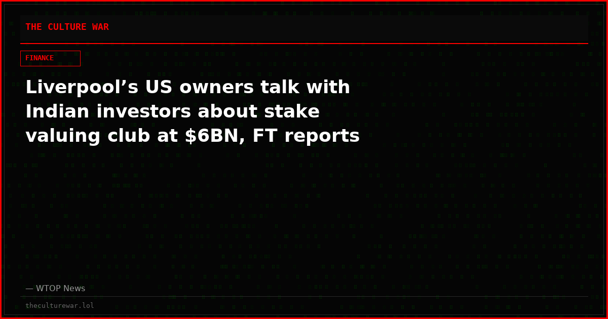 Liverpool’s US owners talk with Indian investors about stake valuing club at $6BN, FT reports